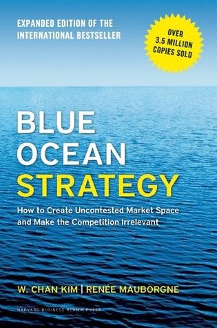 Blue Ocean Strategy: How to Create Uncontested Market Space and Make the Competition Irrelevant