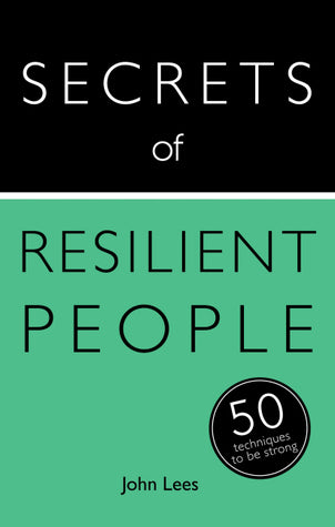 Secrets of Resilient People: 50 Techniques You Need to Be Strong