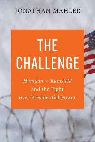 The Challenge: Hamdan V. Rumsfeld, and the Fight Over Presidential Power - Thryft