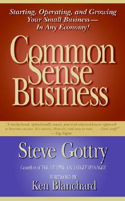 Common Sense Business - Starting, Operating, and Growing Your Small Business - In Any Economy!