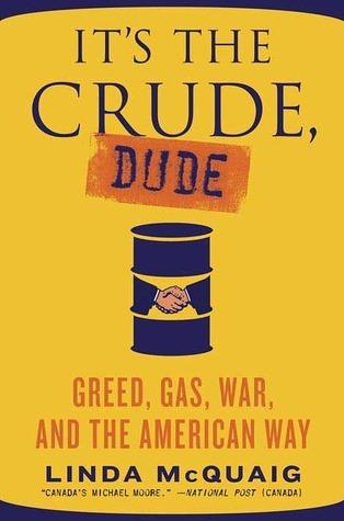 It's the Crude, Dude : Greed, Gas, War and the American Way - Thryft