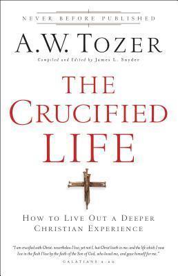 The Crucified Life : How To Live Out A Deeper Christian Experience - Thryft