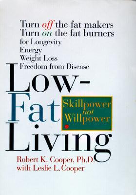 Low-Fat Living - Turn Off The Fat-Makers, Turn On The Fat-Burners For Longevity, Energy, Weight Loss, Freedom From Disease