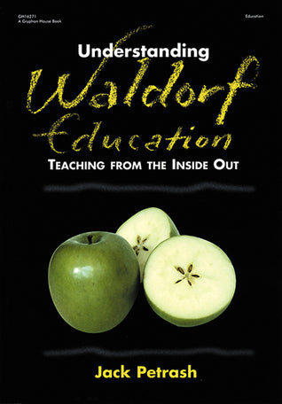 Understanding Waldorf Education: Teaching From the Inside Out