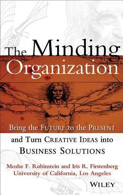 The Minding Organization: Bring the Future to the Present and Turn Creative Ideas into Business Solutions