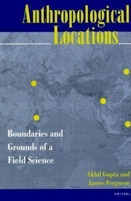 Anthropological Locations : Boundaries and Grounds of a Field Science - Thryft