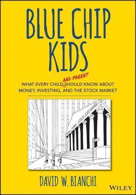 Blue Chip Kids : What Every Child (and Parent) Should Know About Money, Investing, and the Stock Market - Thryft