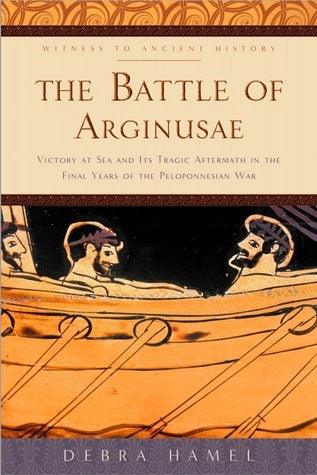 The Battle of Arginusae: Victory at Sea and Its Tragic Aftermath in the Final Years of the Peloponnesian War - Thryft