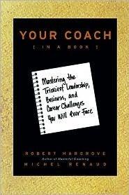 Your Coach (in a Book) : Mastering the Trickiest Leadership, Business, and Career Challenges You Will Ever Face - Thryft