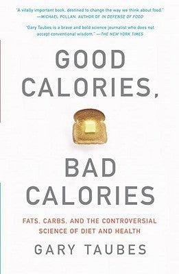 Good Calories, Bad Calories : Fats, Carbs, and the Controversial Science of Diet and Health - Thryft