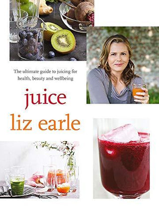 Juice - The Ultimate Guide To Juicing For Health, Beauty And Wellbeing