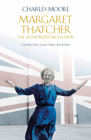 Margaret Thatcher : The Authorized Biography, Volume Two: Everything She Wants - Thryft