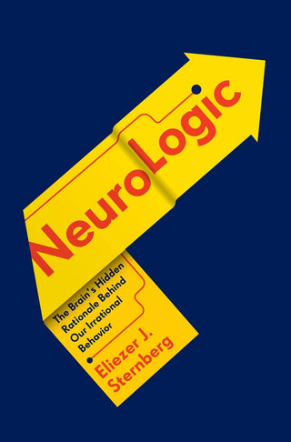 Neurologic: The Brain's Hidden Rationale Behind Our Irrational Behavior