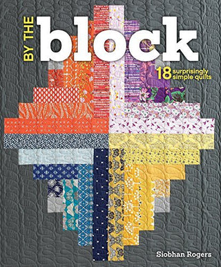 By The Block - 18 Surprisingly Simple Quilts