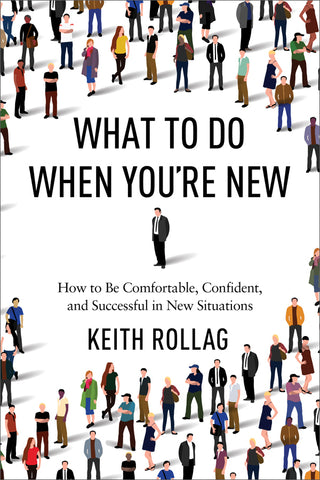 What to Do When You're New: How to Be Comfortable, Confident, and Successful in New Situations