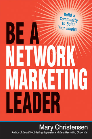 Be a Network Marketing Leader: Build a Community to Build Your Empire