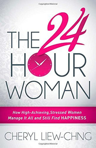 24-Hour Woman: How High Achieving, Stressed Women Manage It All and Still Find Happiness