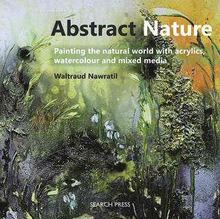 Abstract Nature: Painting the Natural World with Acrylics, Watercolour and Mixed Media