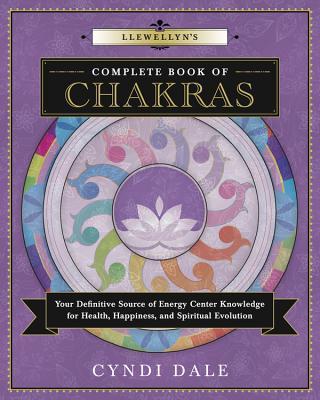 Llewellyn's Complete Book of Chakras: Your Definitive Source of Energy Center Knowledge for Health, Happiness, and Spiritual Evolution