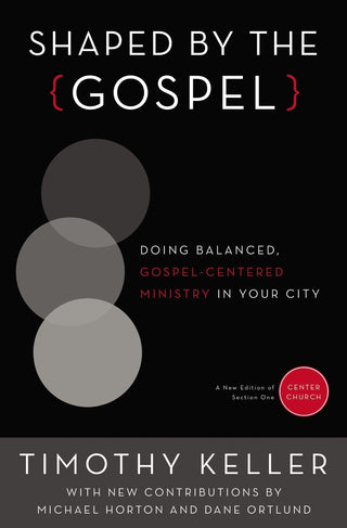 Shaped by the Gospel: Doing Balanced, Gospel-Centered Ministry in Your City - Center Church - Thryft