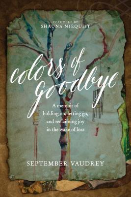 Colors of Goodbye: A Memoir of Holding On, Letting Go, and Reclaiming Joy in the Wake of Loss - Thryft