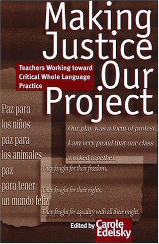 Making Justice Our Project : Teachers Working Toward Critical Whole Language Practice - Thryft