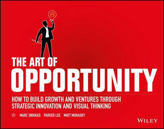 The Art of Opportunity : How to Build Growth and Ventures Through Strategic Innovation and Visual Thinking