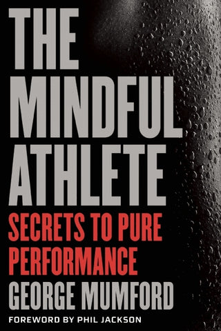 The Mindful Athlete: Secrets to Pure Performance