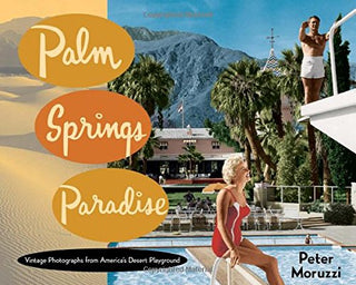 Palm Springs Paradise: Vintage Photographs From America's Desert Playground