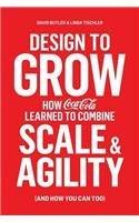 Design to Grow : How Coca-Cola Learned to Combine Scale and Agility (and How You Can, Too)
