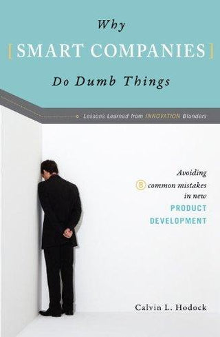 Why Smart Companies Do Dumb Things : Avoiding Eight Common Mistakes in New Product Development - Thryft