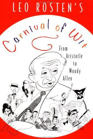 Leo Rosten's Carnival of Wit and Wisdom, Plus Wisecracks, Ad-Libs, Malaprops, Puns, One-Liners, Quips, Epigrams, Boo-Boos, Dazzling Ironies, and Wizardries of Wording, Plus Surprising Tidbits from Politics, Philosophy, Biography, and (Yes!) Gossip