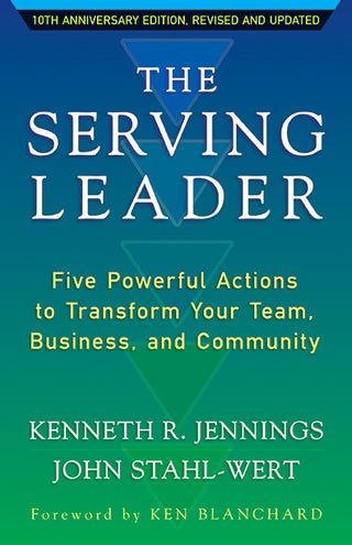 The Serving Leader: Five Powerful Actions to Transform Your Team, Business, and Community