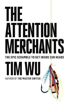 The Attention Merchants - The Epic Scramble To Get Inside Our Heads - Thryft