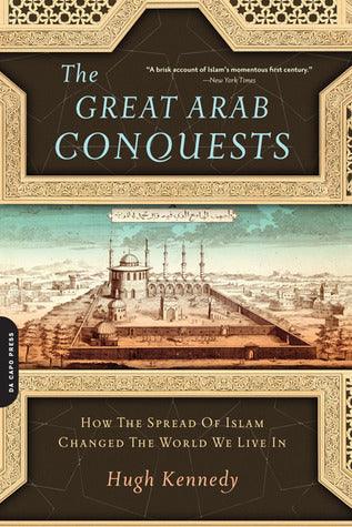 The Great Arab Conquests : How the Spread of Islam Changed the World We Live in - Thryft