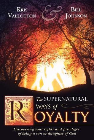 Supernatural Ways of Royalty : Discovering Your Rights and Privileges of Being a Son or Daughter of God - Thryft