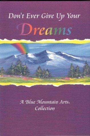 Don't Ever Give Up Your Dreams					A Blue Mountain Arts Collection