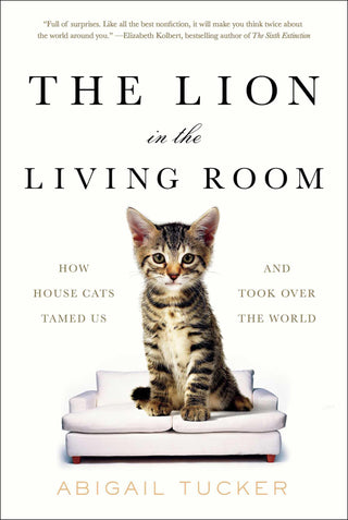 The Lion in the Living Room: How House Cats Tamed Us and Took Over the World - Thryft