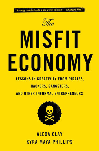 The Misfit Economy : Lessons in Creativity from Pirates, Hackers, Gangsters and Other Informal Entrepreneurs - Thryft