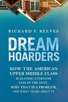 Dream Hoarders - How The American Upper Middle Class Is Leaving Everyone Else In The Dust, Why That Is A Problem, And What To Do About It - Thryft