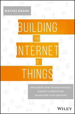 Building The Internet Of Things - Implement New Business Models, Disrupt Competitors, Transform Your Industry - Thryft