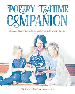 Poetry Teatime Companion: A Brave Writer Sampler of British and American Poems