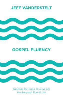 Gospel Fluency : Speaking the Truths of Jesus into the Everyday Stuff of Life - Thryft