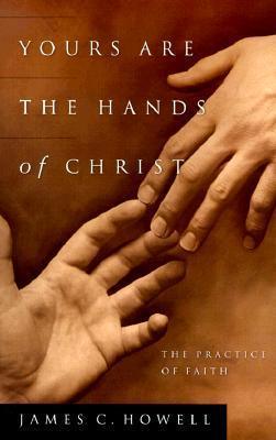 Yours Are the Hands of Christ: The Practice of Faith - Thryft