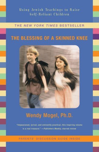 The Blessing of a Skinned Knee: Using Jewish Teachings to Raise Self-Reliant Children