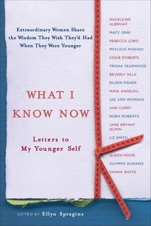 What I Know Now : Letters to My Younger Self - Thryft