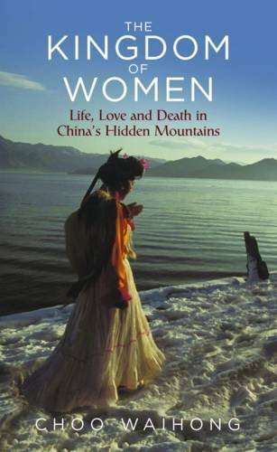 The Kingdom of Women: Life, Love and Death in China's Hidden Mountains