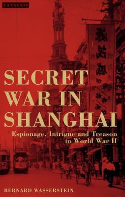 The Secret War in Shanghai: Treachery, Subversion and Collaboration in the Second World War