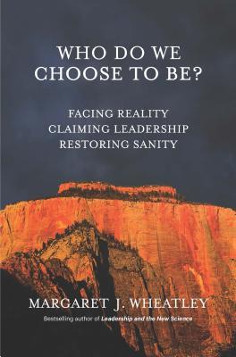 Who Do We Choose to Be? Facing Reality, Claiming Leadership, Restoring Sanity