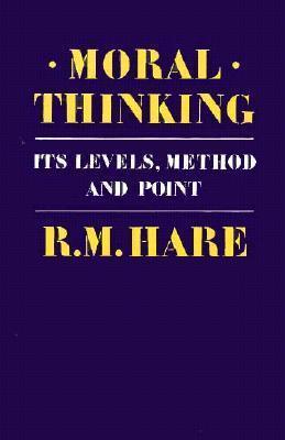 Moral Thinking: Its Levels, Methods and Point